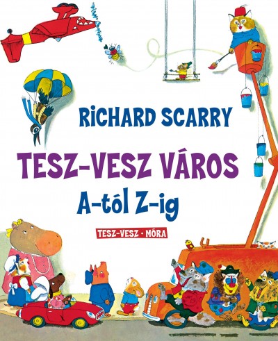 Scarry, Richard: <br />Tesz-Vesz város A-tól Z-ig
